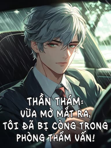 Thần Thám - Vừa Mở Mắt Ra, Tôi Đã Bị Còng Trong Phòng Thẩm Vấn!