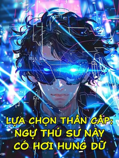 Lựa Chọn Thần Cấp: Ngự Thú Sư Này Có Hơi Hung Dữ