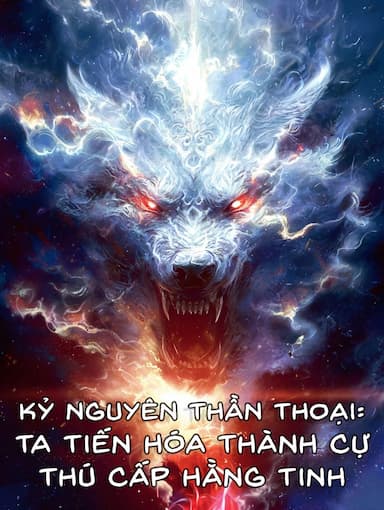 Kỷ Nguyên Thần Thoại: Ta Tiến Hóa Thành Cự Thú Cấp Hằng Tinh