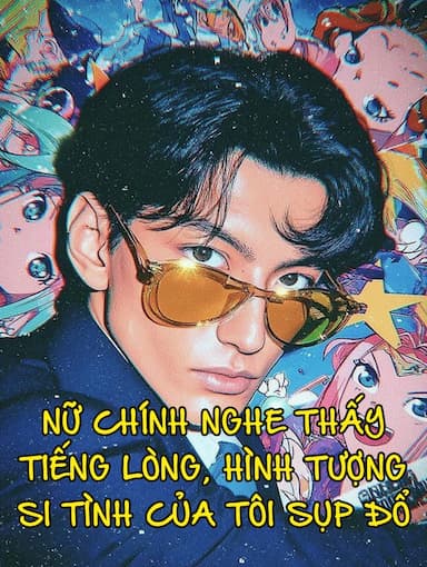 Nữ Chính Nghe Thấy Tiếng Lòng, Hình Tượng Si Tình Của Tôi Sụp Đổ