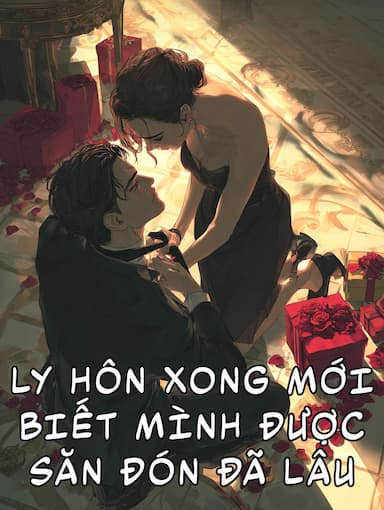 Ly Hôn Xong Mới Biết Mình Được Săn Đón Đã Lâu