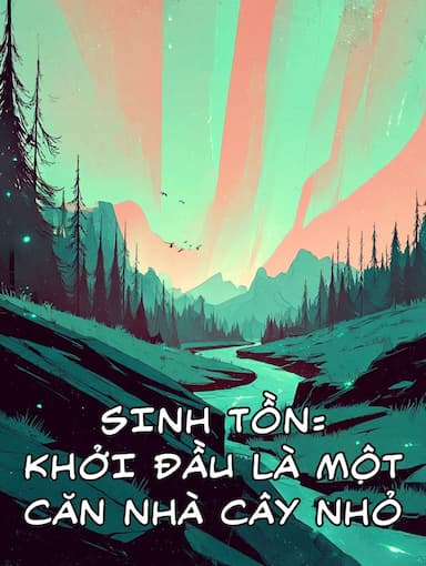 Sinh Tồn: Khởi Đầu Là Một Căn Nhà Cây Nhỏ