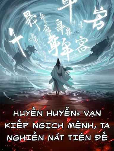 Huyền Huyễn: Vạn Kiếp Ngịch Mệnh, Ta Nghiền Nát Tiên Đế