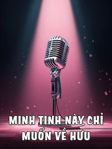 Minh Tinh Này Chỉ Muốn Về Hưu